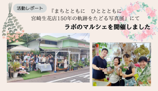 【活動レポート】宮崎生花店150年アニバーサリーイベントにて“ラボのマルシェ”を開催しました